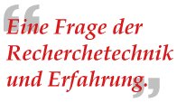 Eine Frage der Recherchetechnik und Erfahrung.